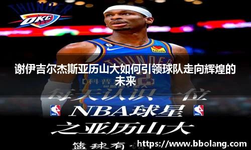 谢伊吉尔杰斯亚历山大如何引领球队走向辉煌的未来